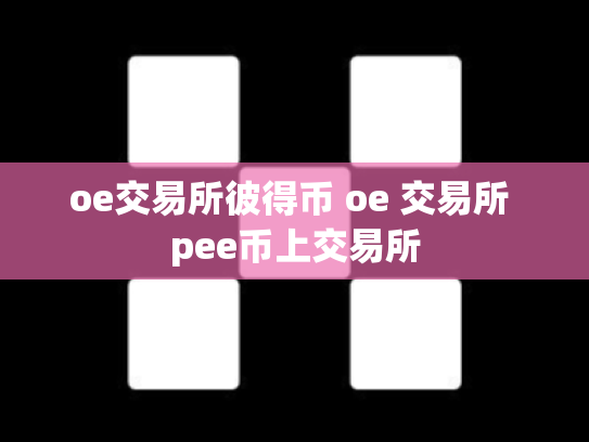 oe交易所彼得币 oe 交易所 pee币上交易所