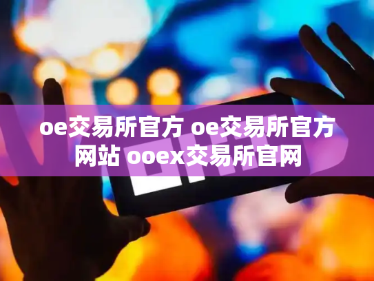 oe交易所官方 oe交易所官方网站 ooex交易所官网