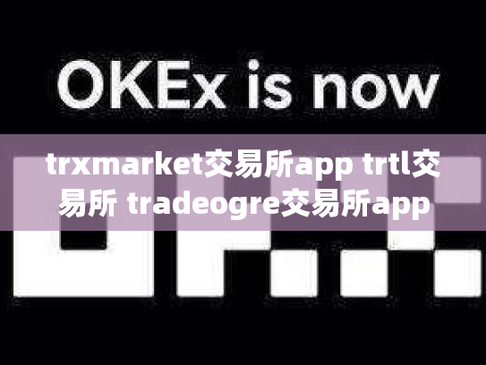 trxmarket交易所app trtl交易所 tradeogre交易所app