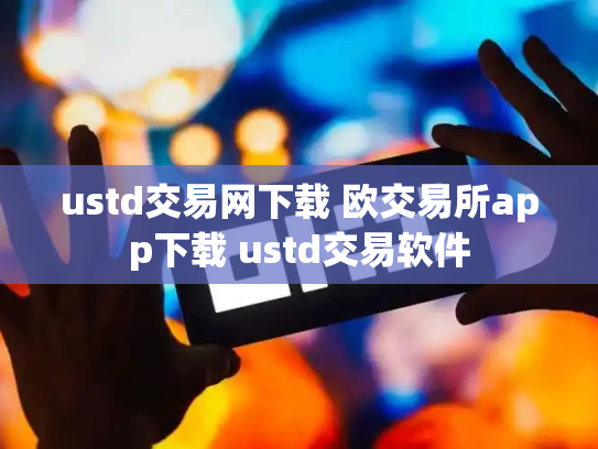 ustd交易网下载 欧交易所app下载 ustd交易软件