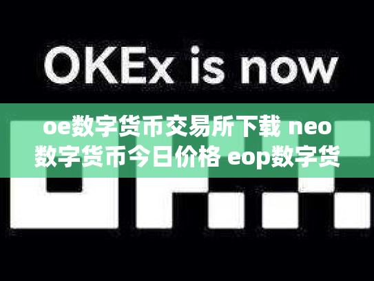 oe数字货币交易所下载 neo数字货币今日价格 eop数字货币
