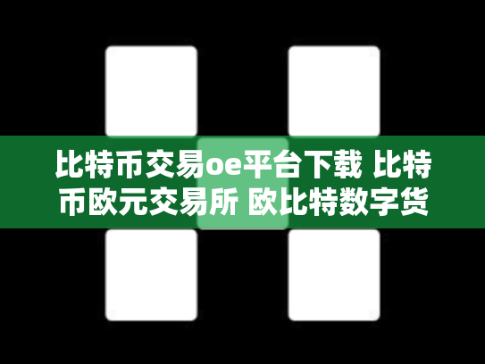 比特币交易oe平台下载 比特币欧元交易所 欧比特数字货币交易所