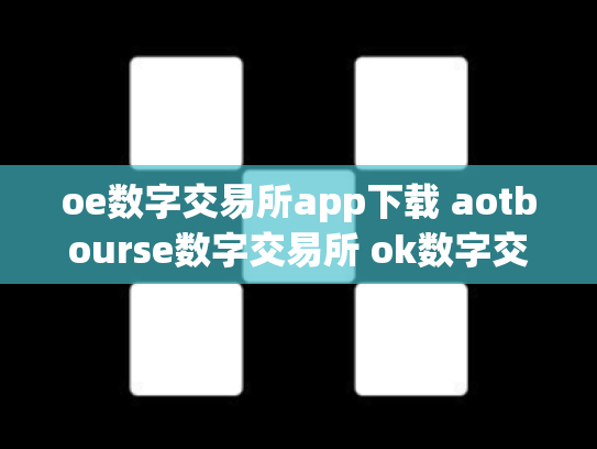 oe数字交易所app下载 aotbourse数字交易所 ok数字交易所