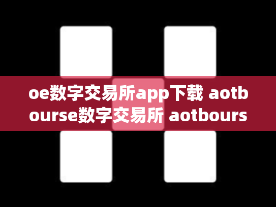 oe数字交易所app下载 aotbourse数字交易所 aotbourse数字货币交易所