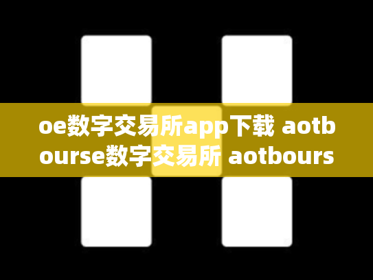 oe数字交易所app下载 aotbourse数字交易所 aotbourse数字货币