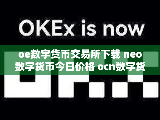 oe数字货币交易所下载 neo数字货币今日价格 ocn数字货币怎么样