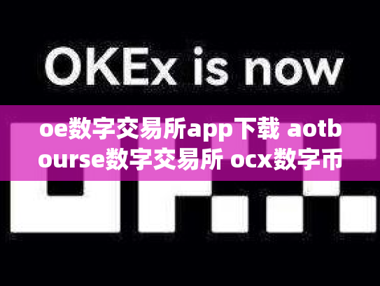 oe数字交易所app下载 aotbourse数字交易所 ocx数字币交易所