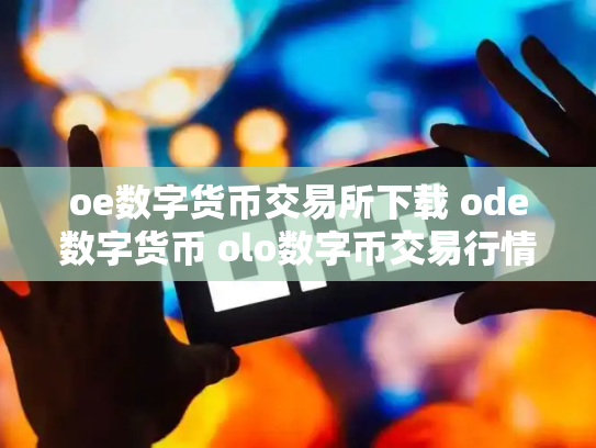 oe数字货币交易所下载 ode数字货币 olo数字币交易行情