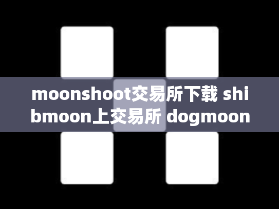 moonshoot交易所下载 shibmoon上交易所 dogmoon交易所