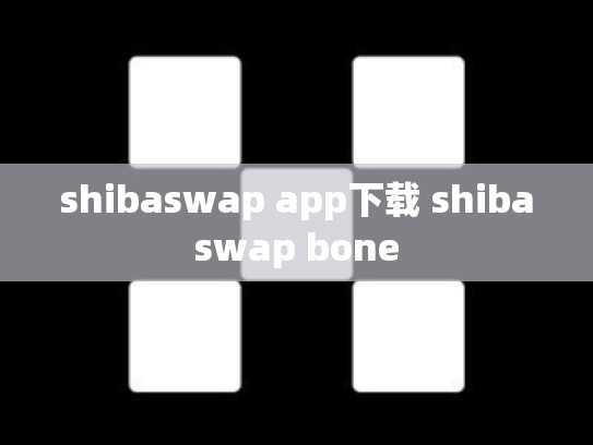 shibaswap app下载 shibaswap bone