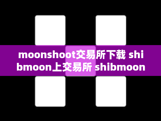 moonshoot交易所下载 shibmoon上交易所 shibmoon上交易所