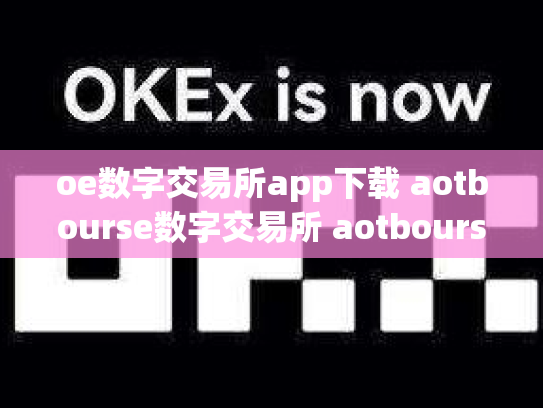 oe数字交易所app下载 aotbourse数字交易所 aotbourse数字货币交