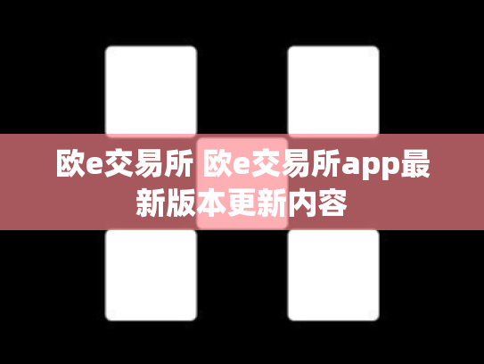 欧e交易所 欧e交易所app最新版本更新内容