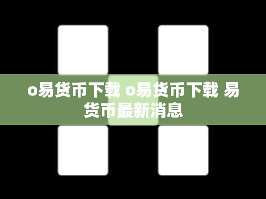 o易货币下载 o易货币下载 易货币最新消息