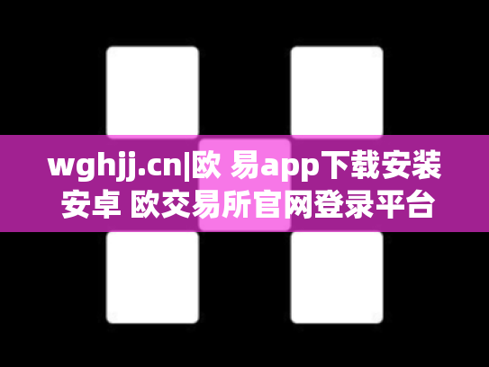 wghjj.cn|欧 易app下载安装 安卓 欧交易所官网登录平台