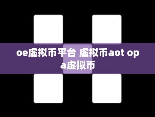 oe虚拟币平台 虚拟币aot opa虚拟币