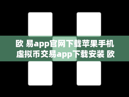 欧 易app官网下载苹果手机 虚拟币交易app下载安装 欧 易app官网下载苹果手机