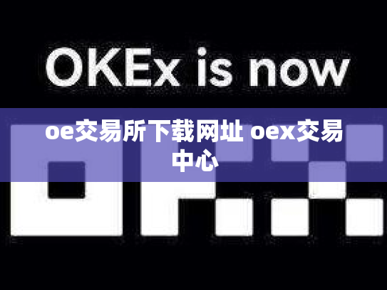 oe交易所下载网址 oex交易中心