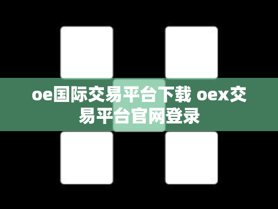oe国际交易平台下载 oex交易平台官网登录