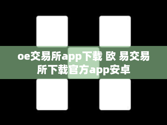 oe交易所app下载 欧 易交易所下载官方app安卓
