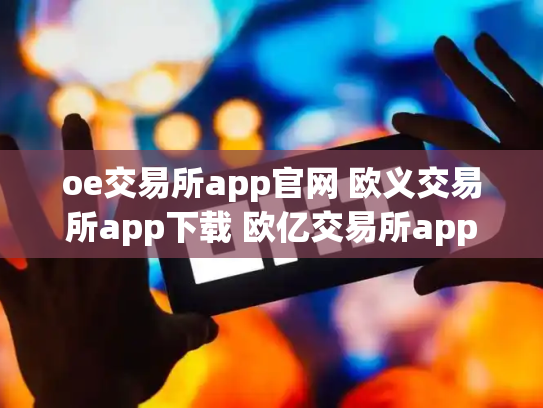 oe交易所app官网 欧义交易所app下载 欧亿交易所app