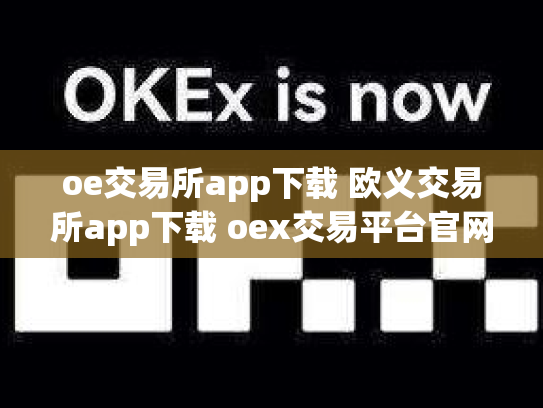 oe交易所app下载 欧义交易所app下载 oex交易平台官网登录