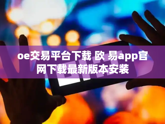 oe交易平台下载 欧 易app官网下载最新版本安装