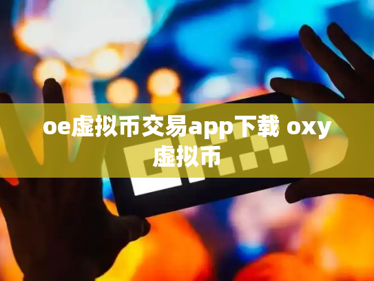 oe虚拟币交易app下载 oxy虚拟币