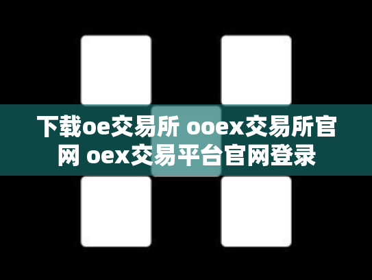 下载oe交易所 ooex交易所官网 oex交易平台官网登录