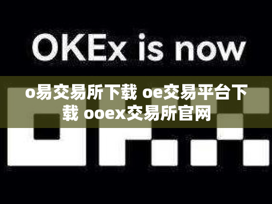 o易交易所下载 oe交易平台下载 ooex交易所官网