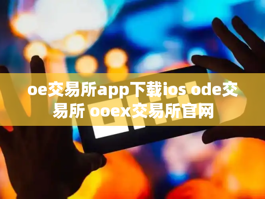 oe交易所app下载ios ode交易所 ooex交易所官网
