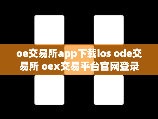 oe交易所app下载ios ode交易所 oex交易平台官网登录