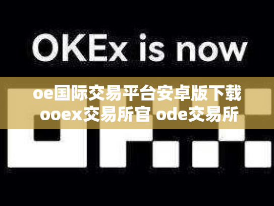 oe国际交易平台安卓版下载 ooex交易所官 ode交易所