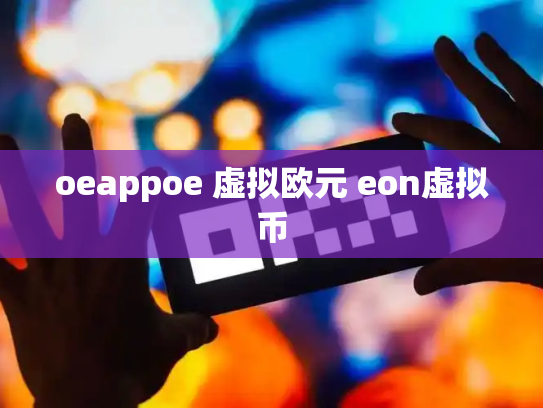 oeappoe 虚拟欧元 eon虚拟币