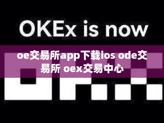 oe交易所app下载ios ode交易所 oex交易中心