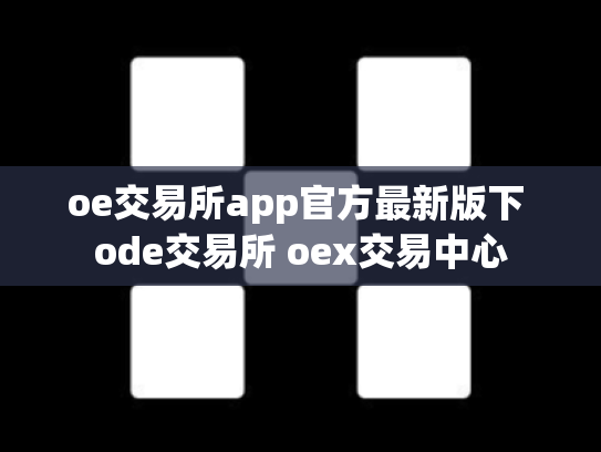 oe交易所app官方最新版下 ode交易所 oex交易中心