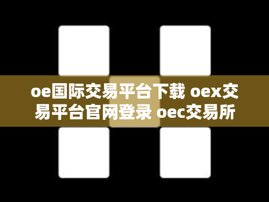 oe国际交易平台下载 oex交易平台官网登录 oec交易所