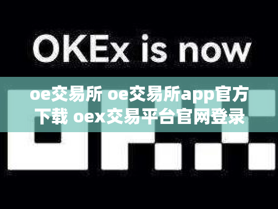 oe交易所 oe交易所app官方下载 oex交易平台官网登录