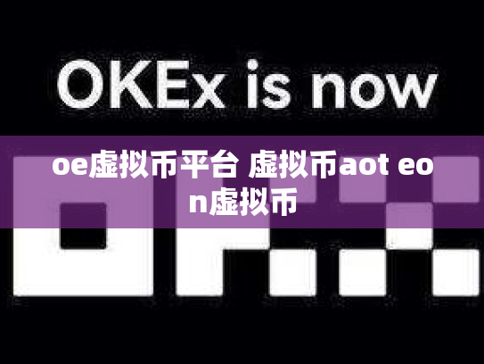 oe虚拟币平台 虚拟币aot eon虚拟币