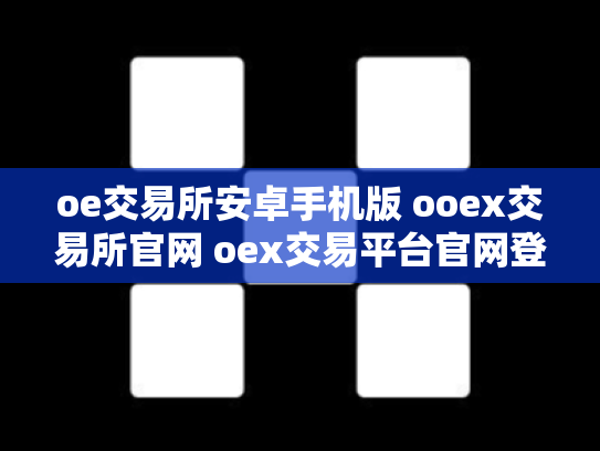 oe交易所安卓手机版 ooex交易所官网 oex交易平台官网登录