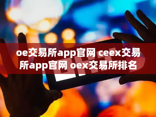 oe交易所app官网 ceex交易所app官网 oex交易所排名