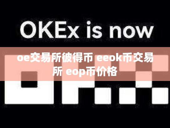 oe交易所彼得币 eeok币交易所 eop币价格