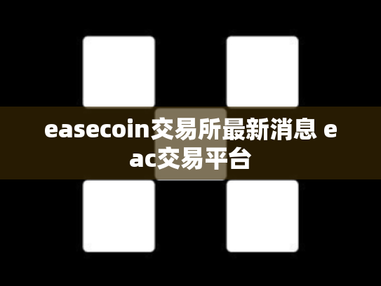 easecoin交易所最新消息 eac交易平台