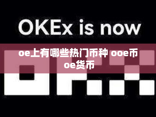oe上有哪些热门币种 ooe币 oe货币