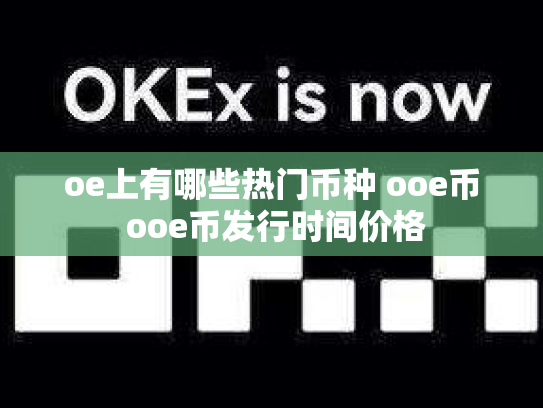 oe上有哪些热门币种 ooe币 ooe币发行时间价格