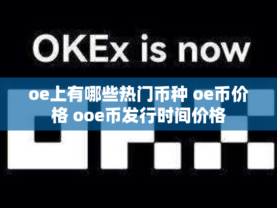 oe上有哪些热门币种 oe币价格 ooe币发行时间价格