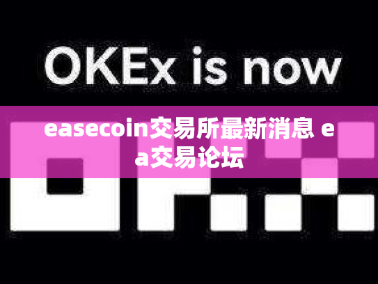 easecoin交易所最新消息 ea交易论坛