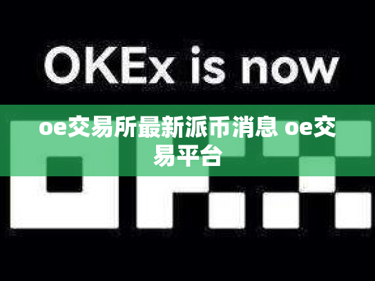 oe交易所最新派币消息 oe交易平台