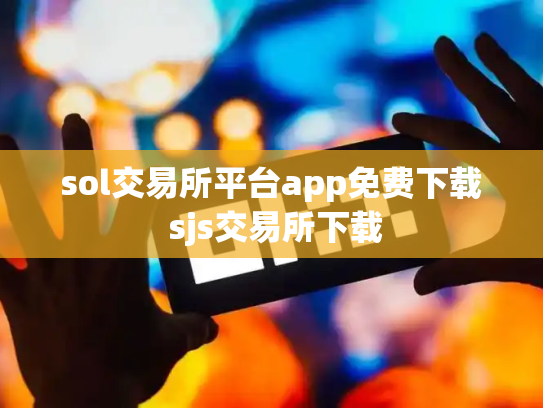 sol交易所平台app免费下载 sjs交易所下载