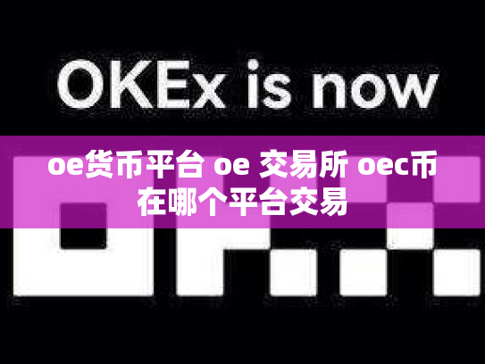 oe货币平台 oe 交易所 oec币在哪个平台交易